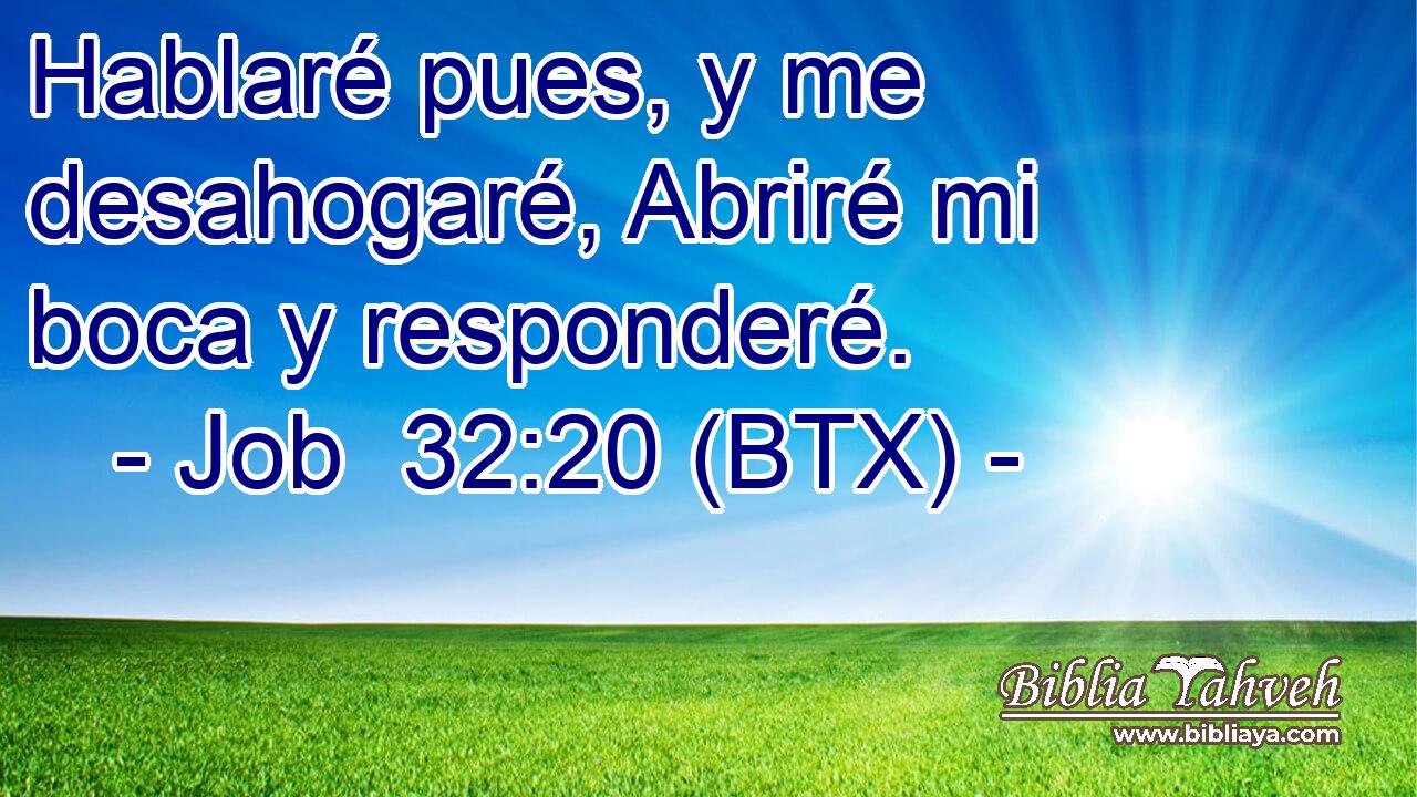 Hablaré pues, y me desahogaré, Abriré mi boca y responderé.