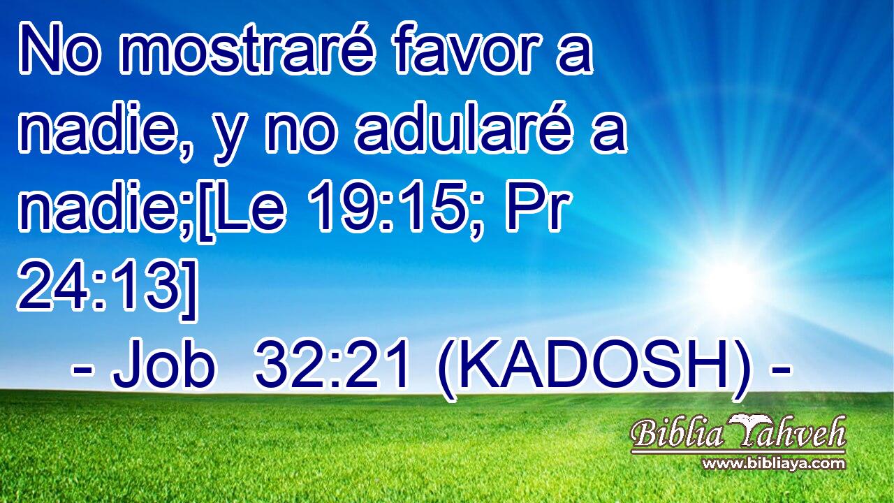  No mostraré favor a nadie, y no adularé a nadie;[Le 19:15; Pr 24:13] 
