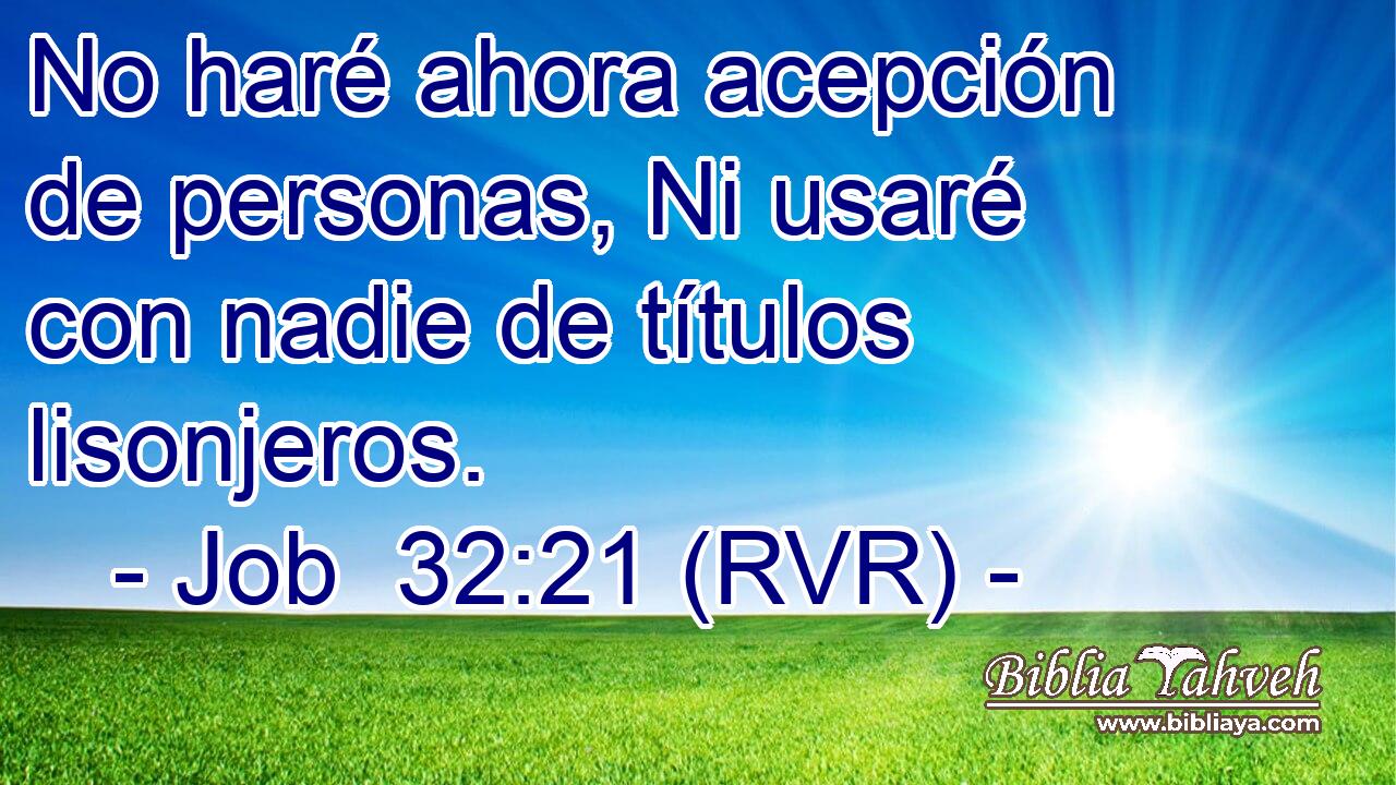 No haré ahora acepción de personas, Ni usaré con nadie de títulos lisonjeros.