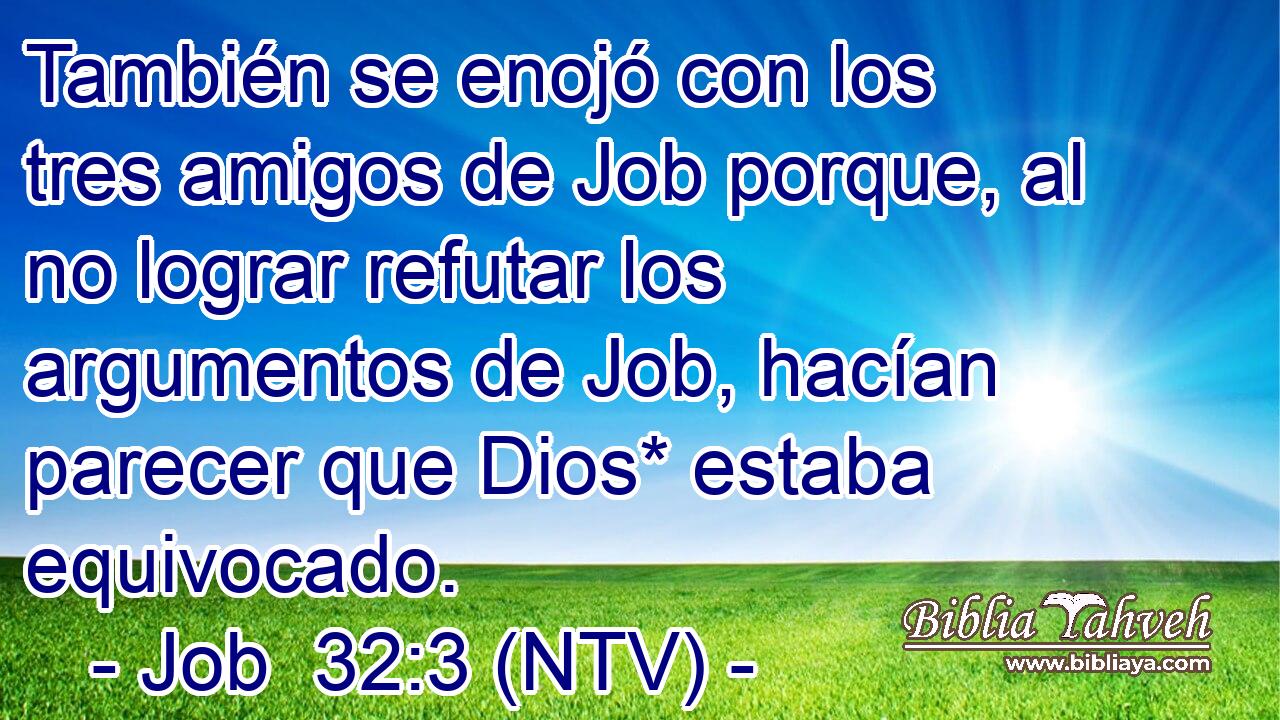 También se enojó con los tres amigos de Job porque, al no lograr refutar los argumentos de Job, hacían parecer que Dios* estaba equivocado.