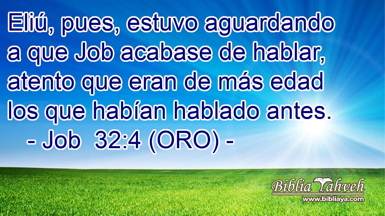  Eliú, pues, estuvo aguardando a que Job acabase de hablar, atento que eran de más edad los que habían hablado antes. 