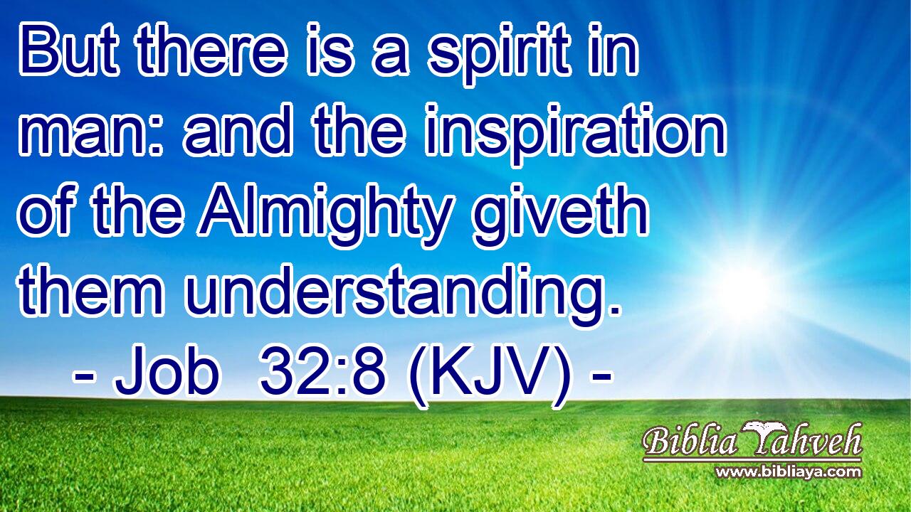 But there is a spirit in man: and the inspiration of the Almighty giveth them understanding.