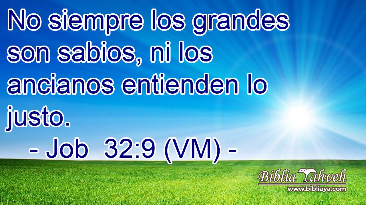  No siempre los grandes son sabios, ni los ancianos entienden lo justo. 