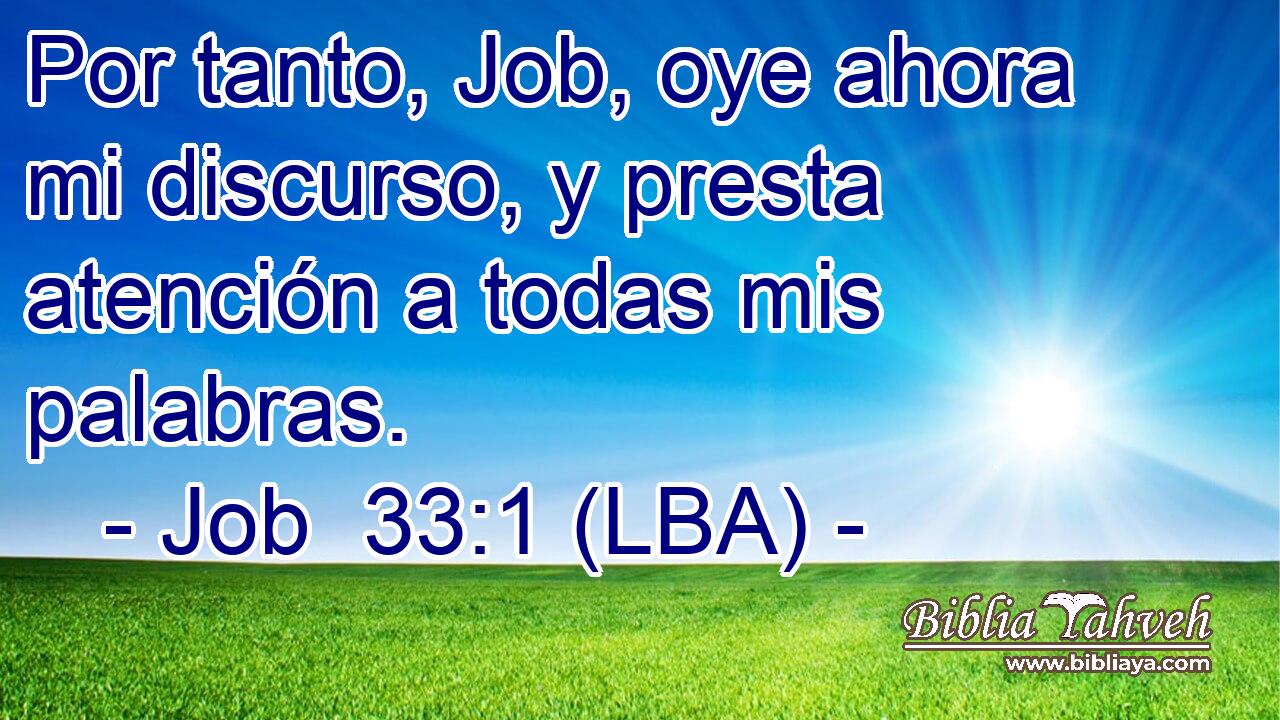 Por tanto, Job, oye ahora mi discurso, y presta atención a todas mis palabras.