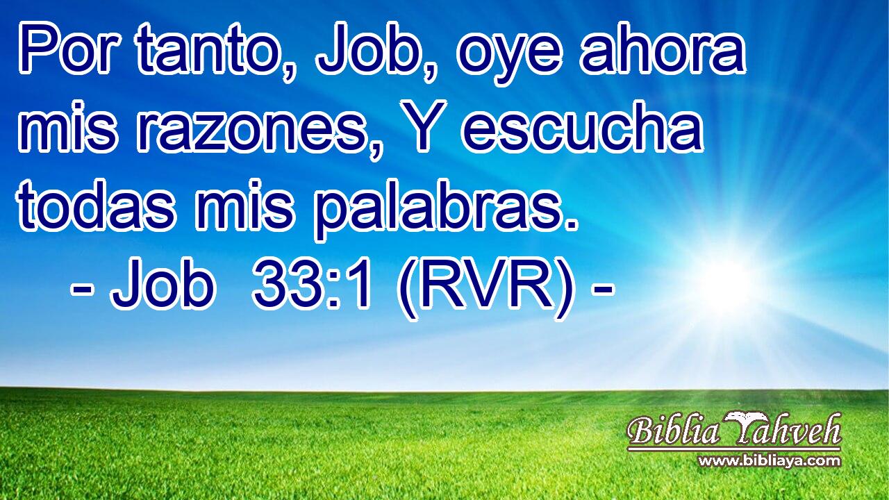 Por tanto, Job, oye ahora mis razones, Y escucha todas mis palabras.