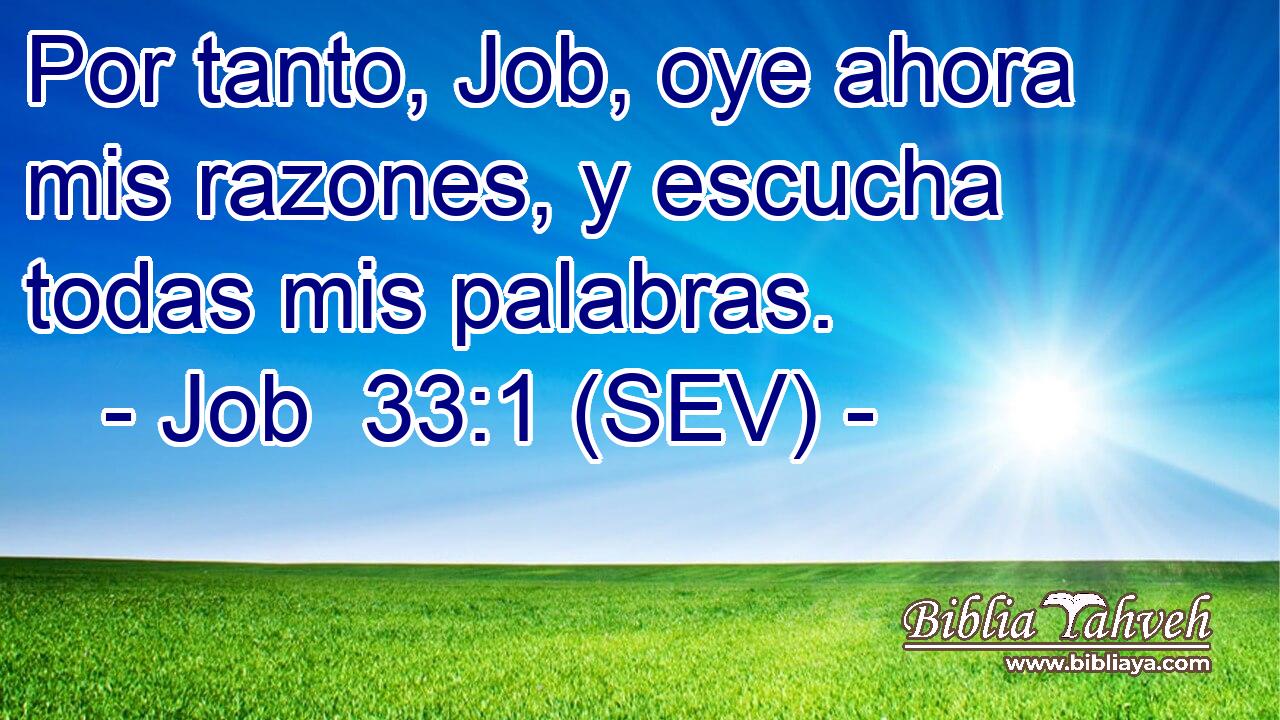 Por tanto, Job, oye ahora mis razones, y escucha todas mis palabras.