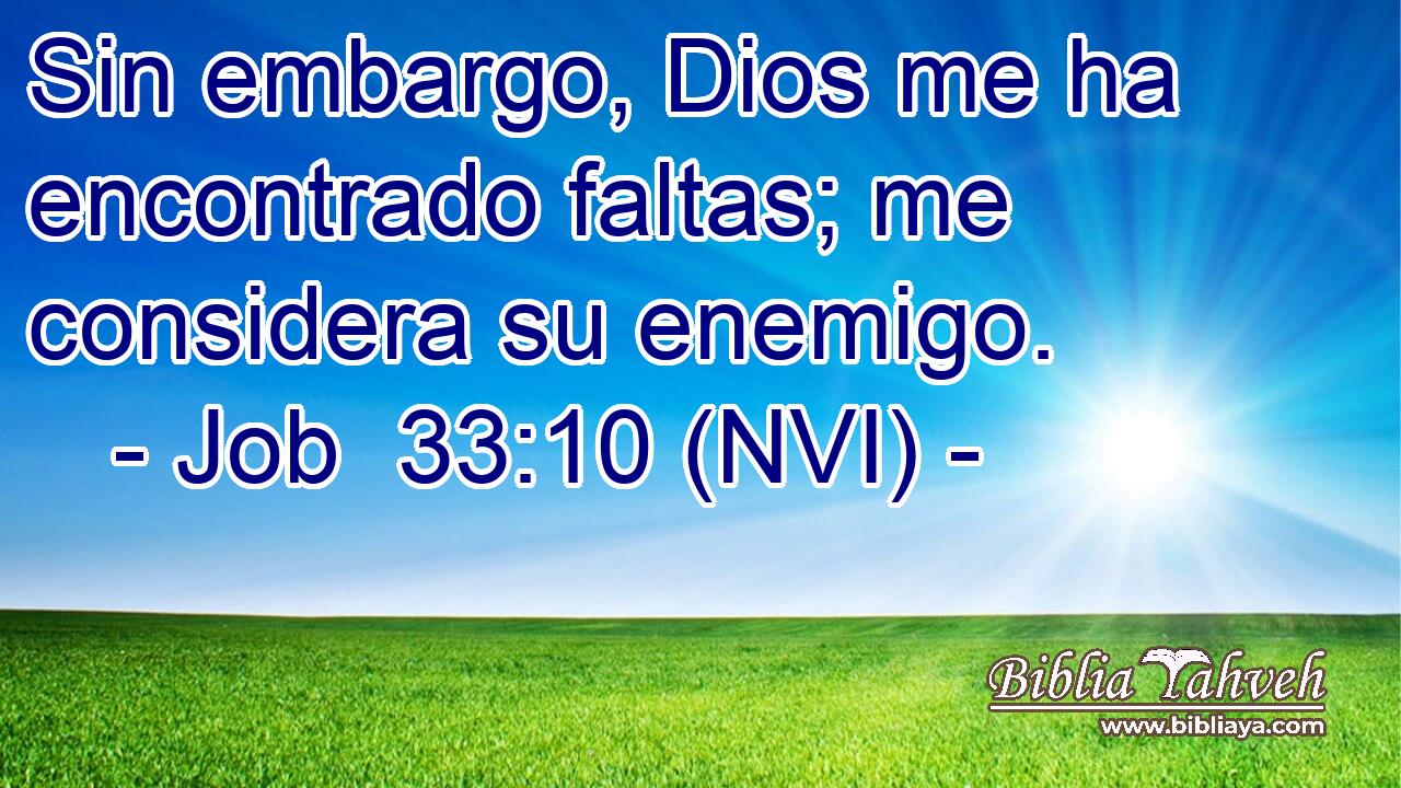  Sin embargo, Dios me ha encontrado faltas; me considera su enemigo. 