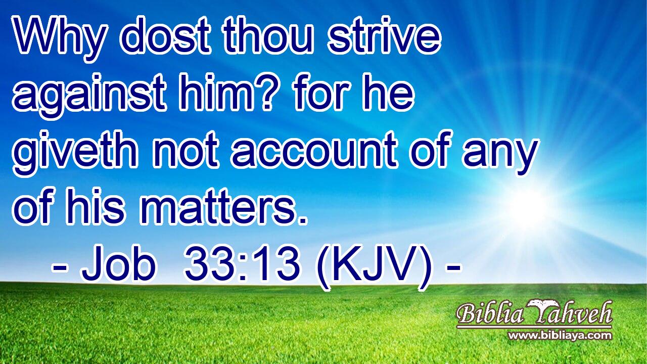 Why dost thou strive against him? for he giveth not account of any of his matters.