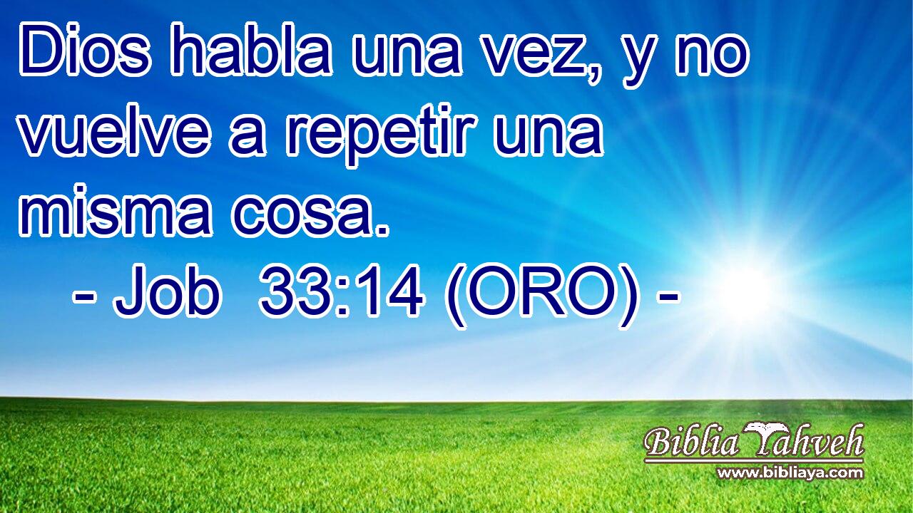  Dios habla una vez, y no vuelve a repetir una misma cosa. 