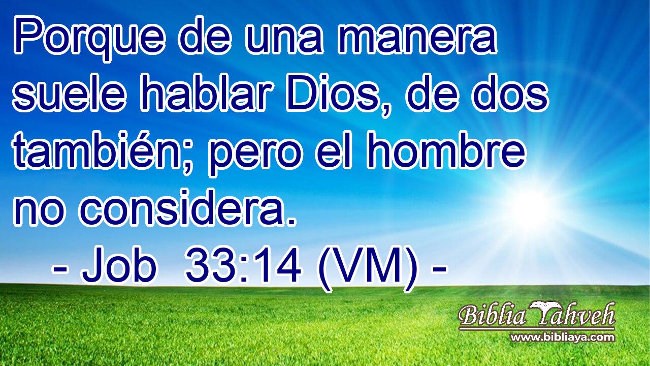 Porque de una manera suele hablar Dios, de dos también; pero el hombre no considera. 