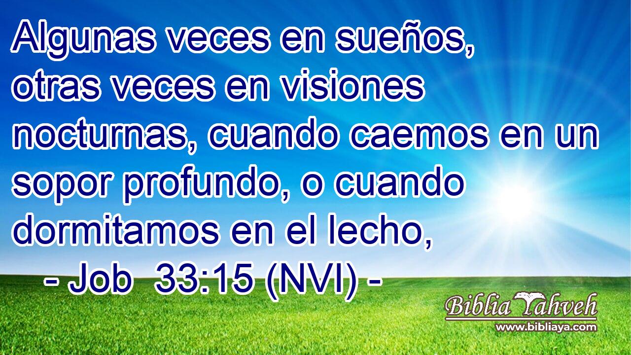  Algunas veces en sueños, otras veces en visiones nocturnas, cuando caemos en un sopor profundo, o cuando dormitamos en el lecho, 