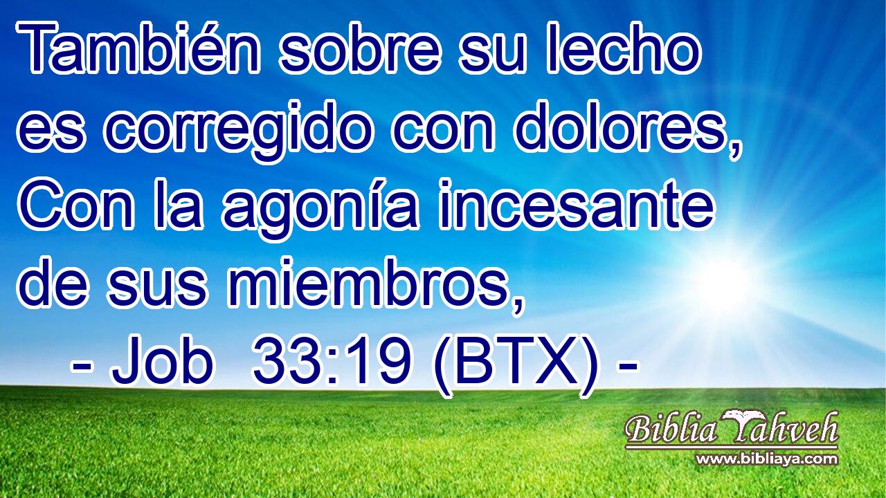 También sobre su lecho es corregido con dolores, Con la agonía incesante de sus miembros,