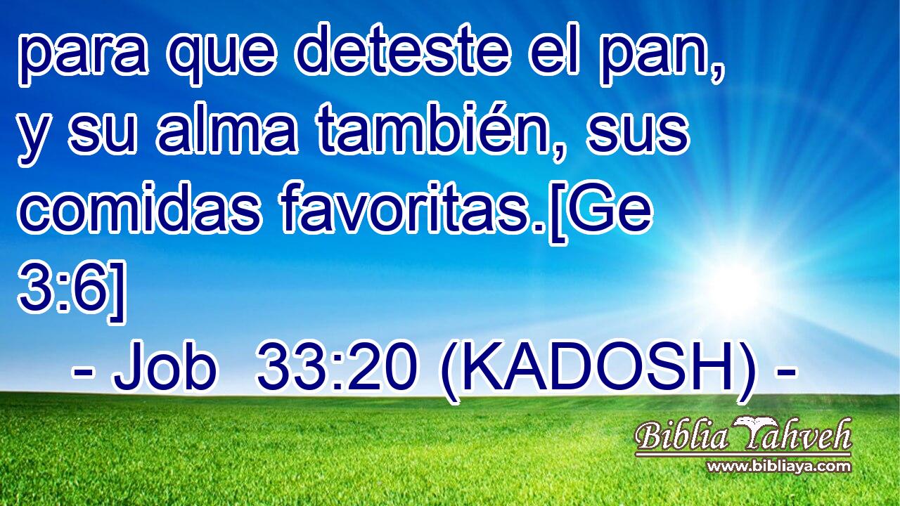  para que deteste el pan, y su alma también, sus comidas favoritas.[Ge 3:6] 