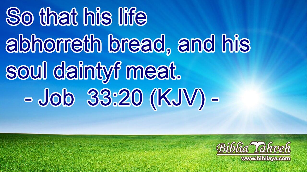 So that his life abhorreth bread, and his soul daintyf meat.