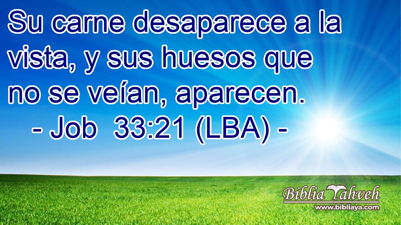 Su carne desaparece a la vista, y sus huesos que no se veían, aparecen.