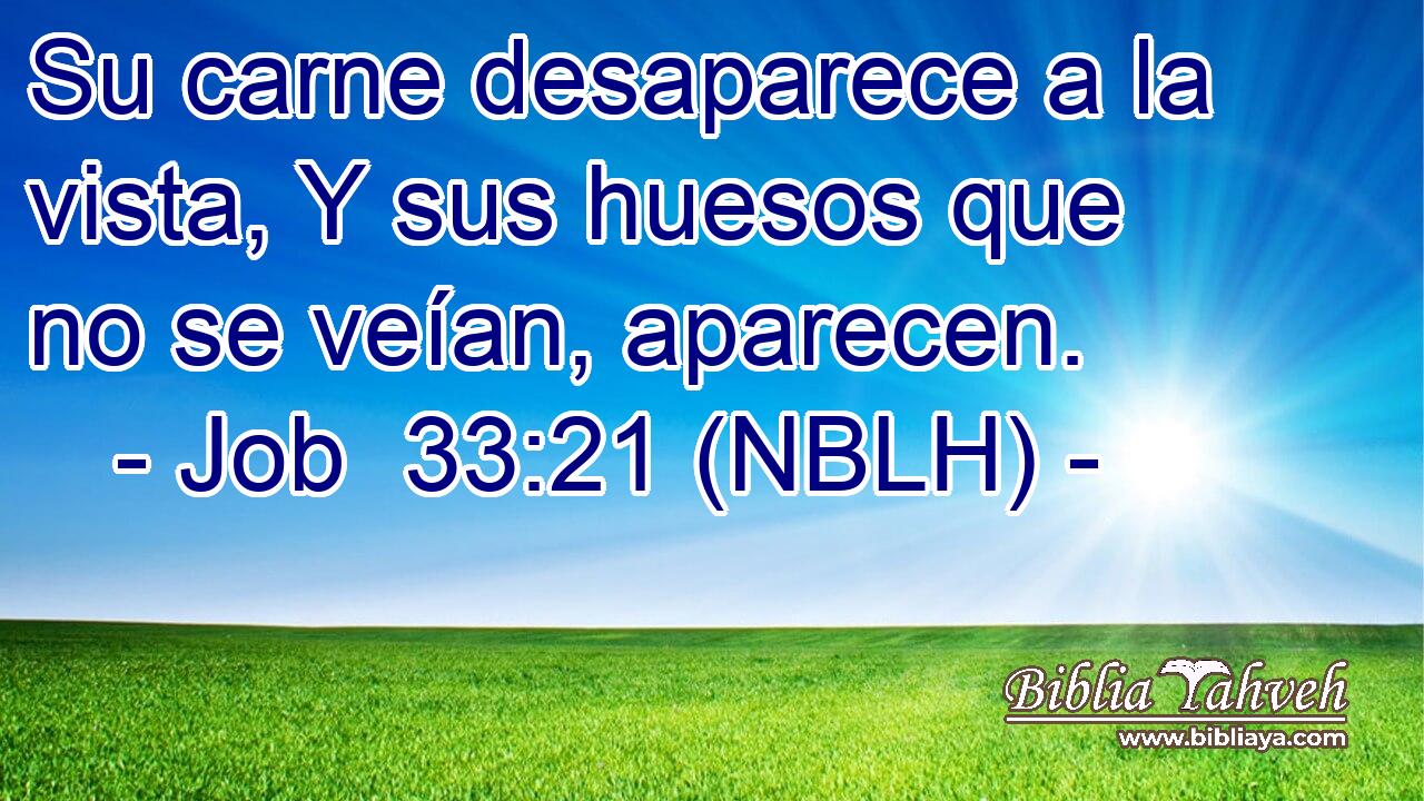  Su carne desaparece a la vista, Y sus huesos que no se veían, aparecen. 
