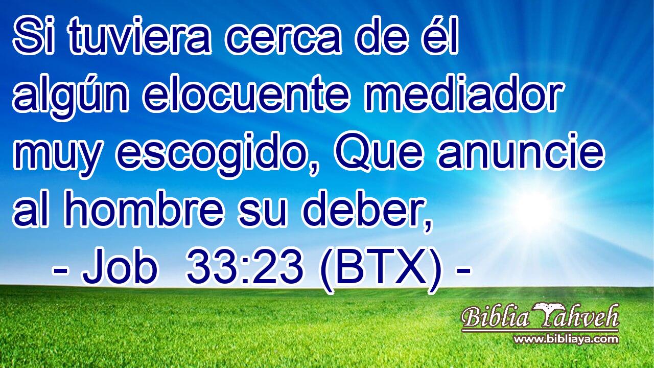 Si tuviera cerca de él algún elocuente mediador muy escogido, Que anuncie al hombre su deber,