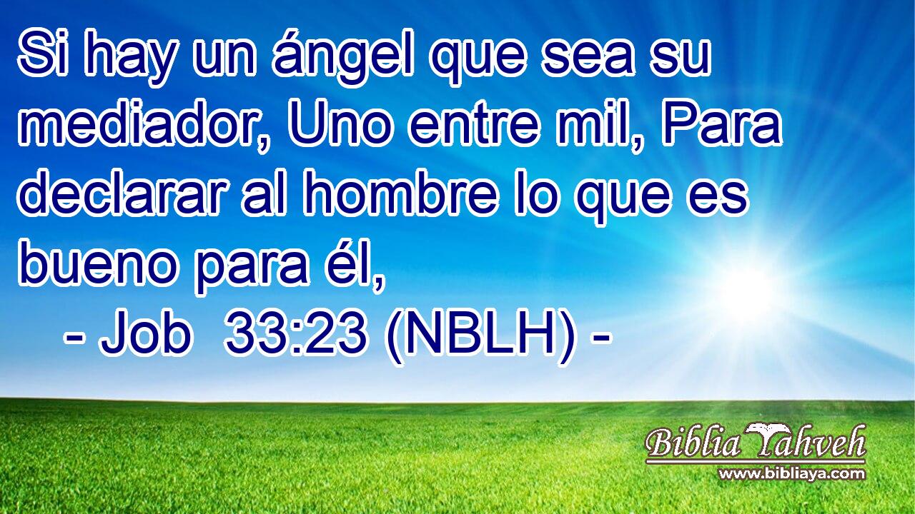  Si hay un ángel que sea su mediador, Uno entre mil, Para declarar al hombre lo que es bueno para él, 