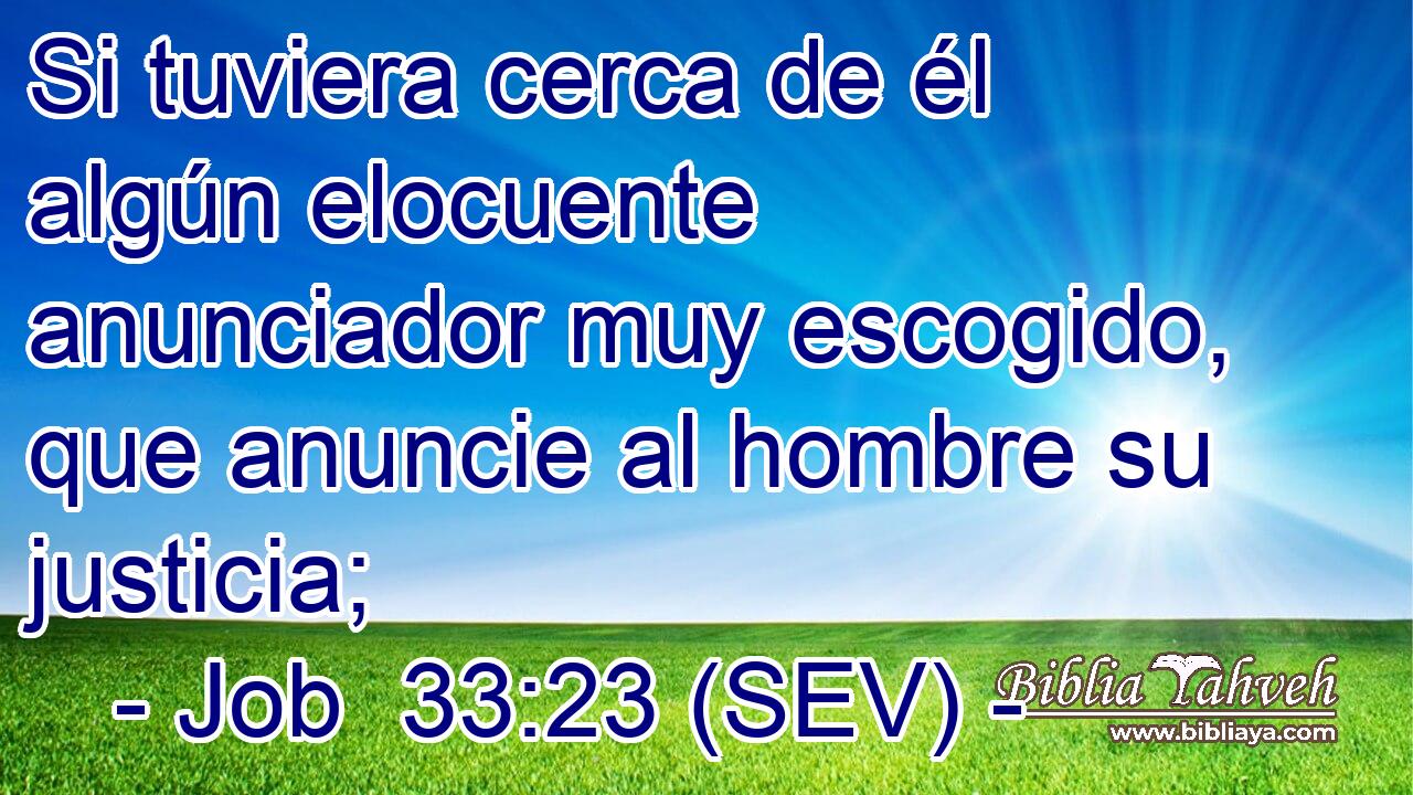 Si tuviera cerca de él algún elocuente anunciador muy escogido, que anuncie al hombre su justicia;