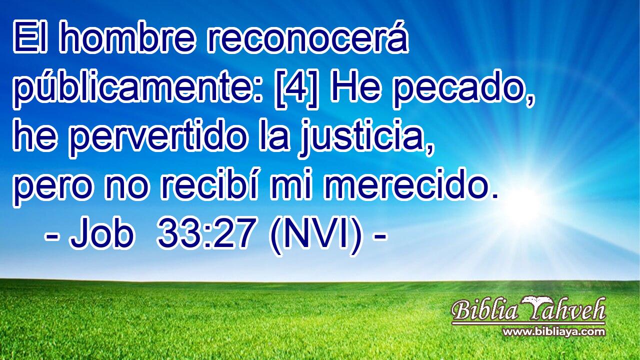  El hombre reconocerá públicamente: [4] He pecado, he pervertido la justicia, pero no recibí mi merecido. 