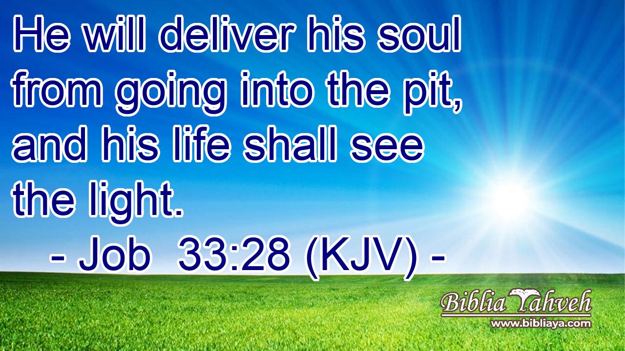He will deliver his soul from going into the pit, and his life shall see the light.