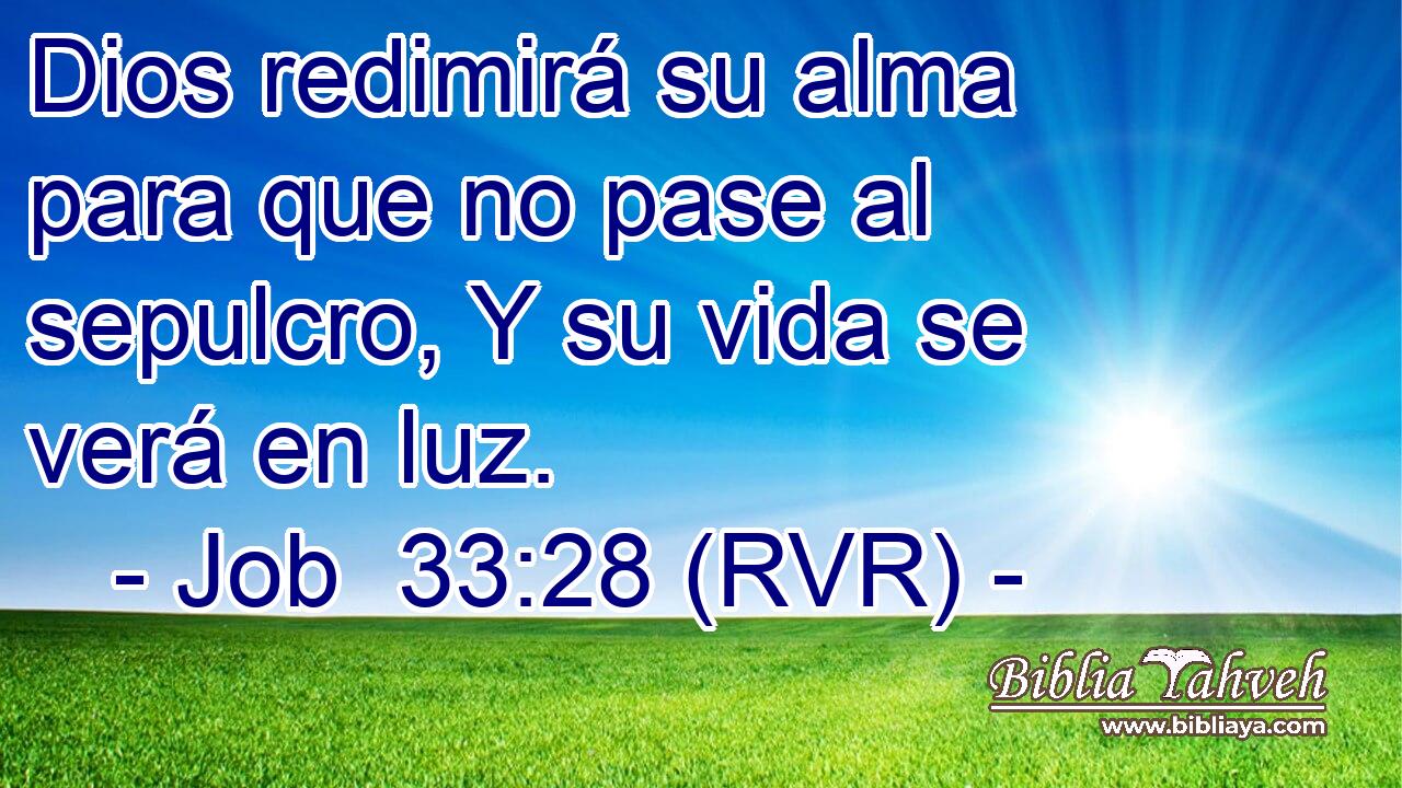Dios redimirá su alma para que no pase al sepulcro, Y su vida se verá en luz.
