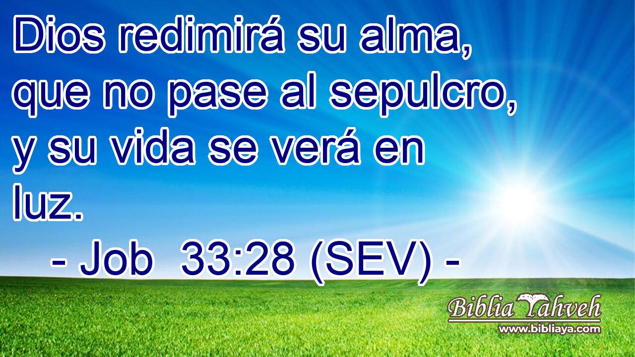 Dios redimirá su alma, que no pase al sepulcro, y su vida se verá en luz.