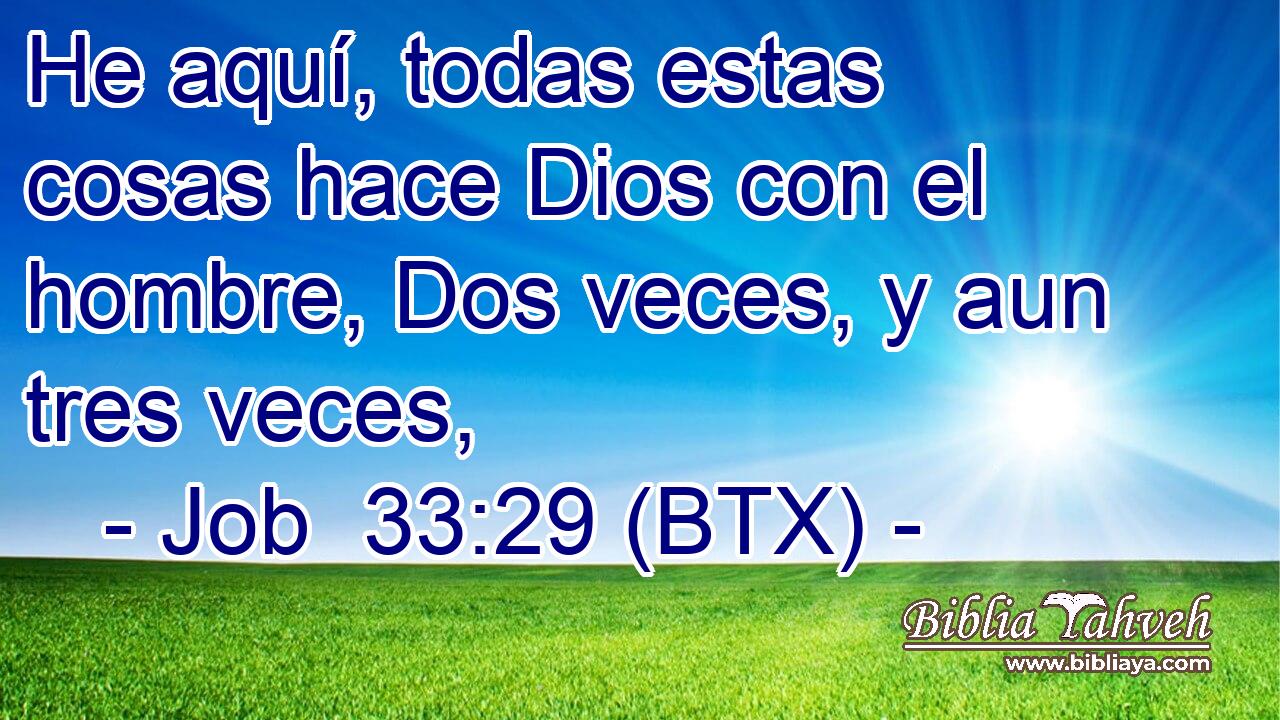 He aquí, todas estas cosas hace Dios con el hombre, Dos veces, y aun tres veces,
