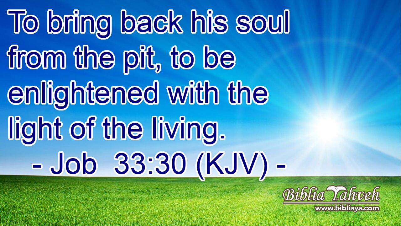 To bring back his soul from the pit, to be enlightened with the light of the living.
