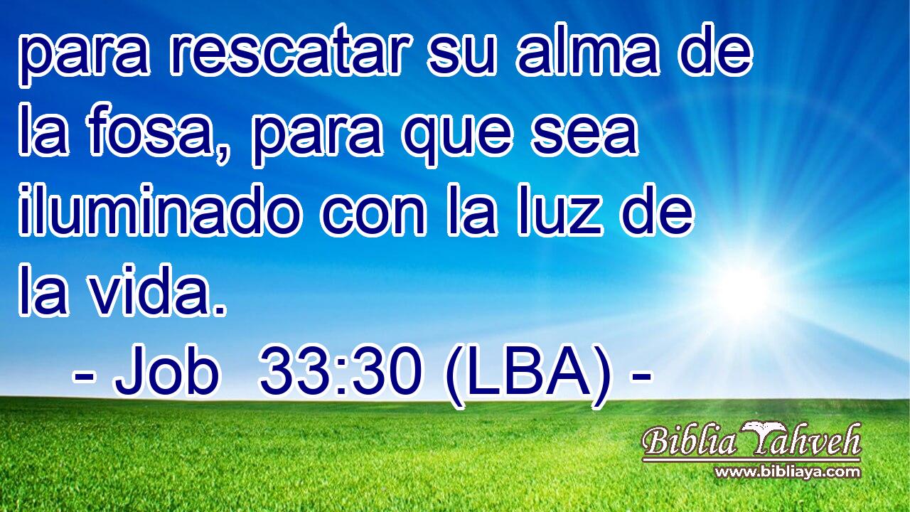 para rescatar su alma de la fosa, para que sea iluminado con la luz de la vida.