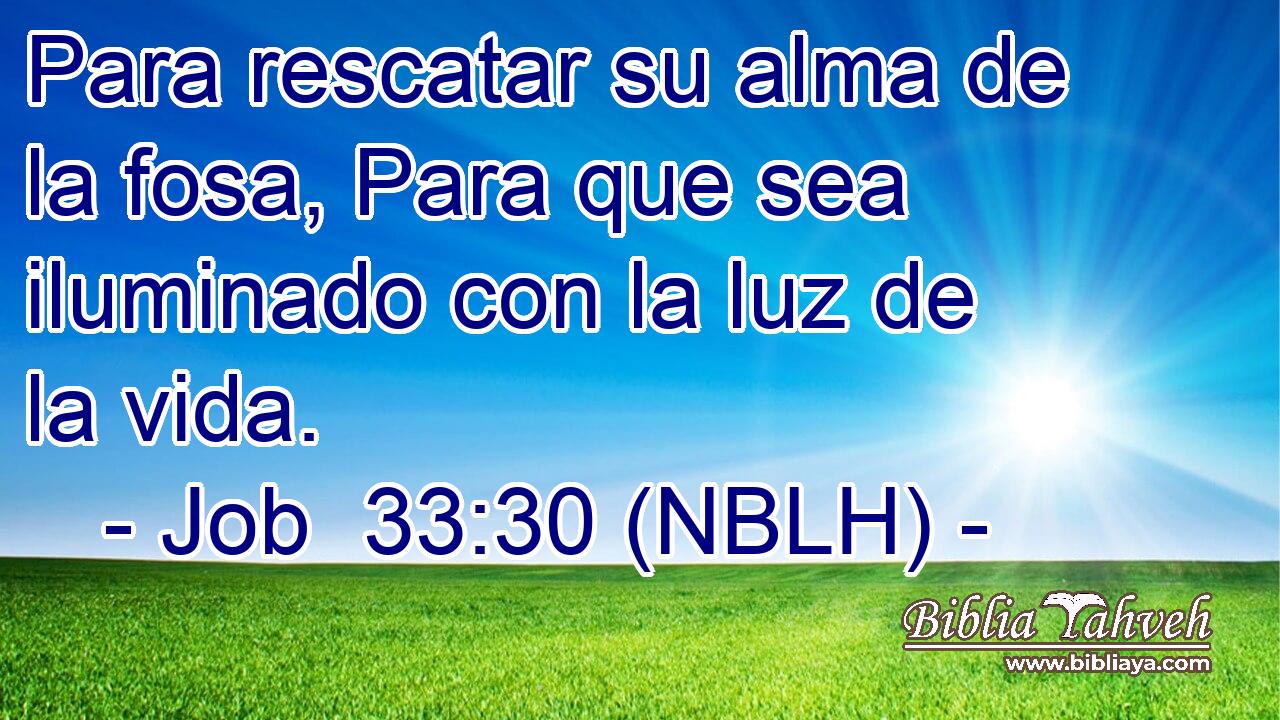  Para rescatar su alma de la fosa, Para que sea iluminado con la luz de la vida. 