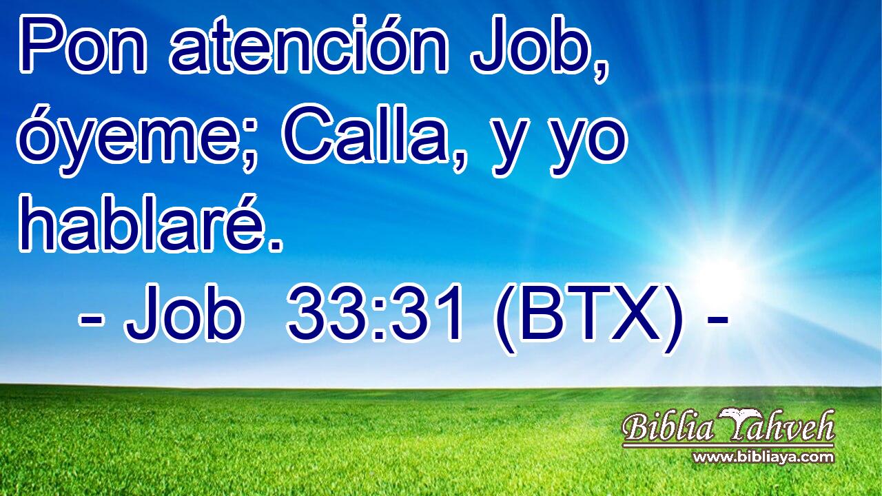 Pon atención Job, óyeme; Calla, y yo hablaré.