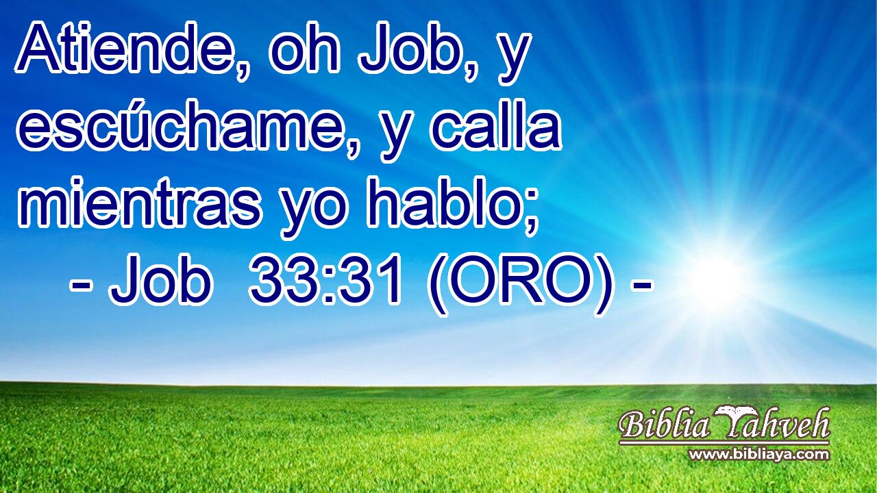 Atiende, oh Job, y escúchame, y calla mientras yo hablo; 