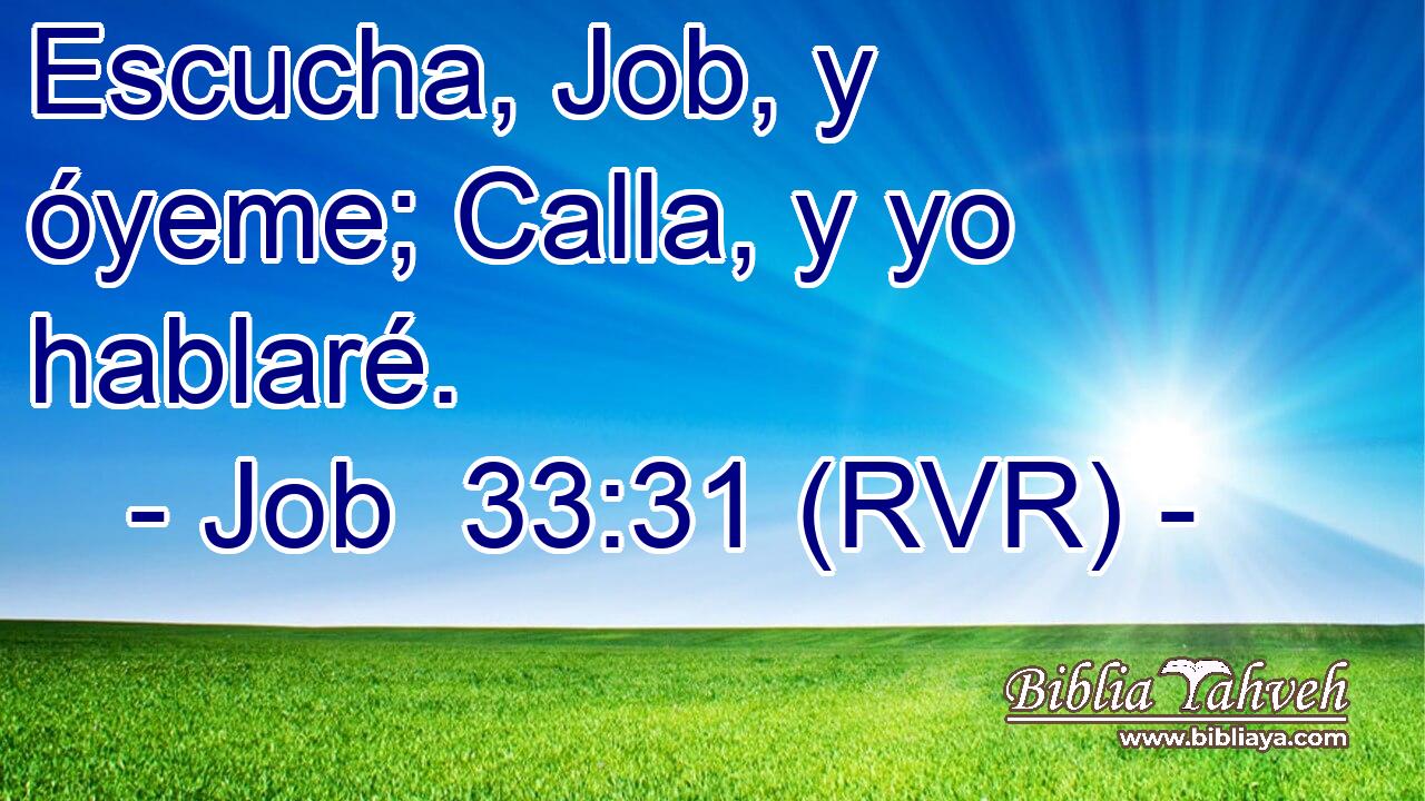 Escucha, Job, y óyeme; Calla, y yo hablaré.