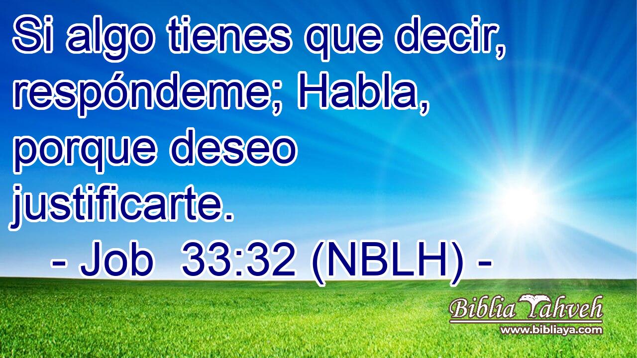  Si algo tienes que decir, respóndeme; Habla, porque deseo justificarte. 