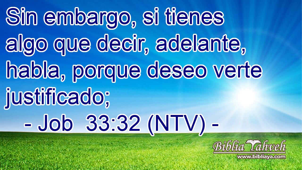 Sin embargo, si tienes algo que decir, adelante, habla, porque deseo verte justificado;