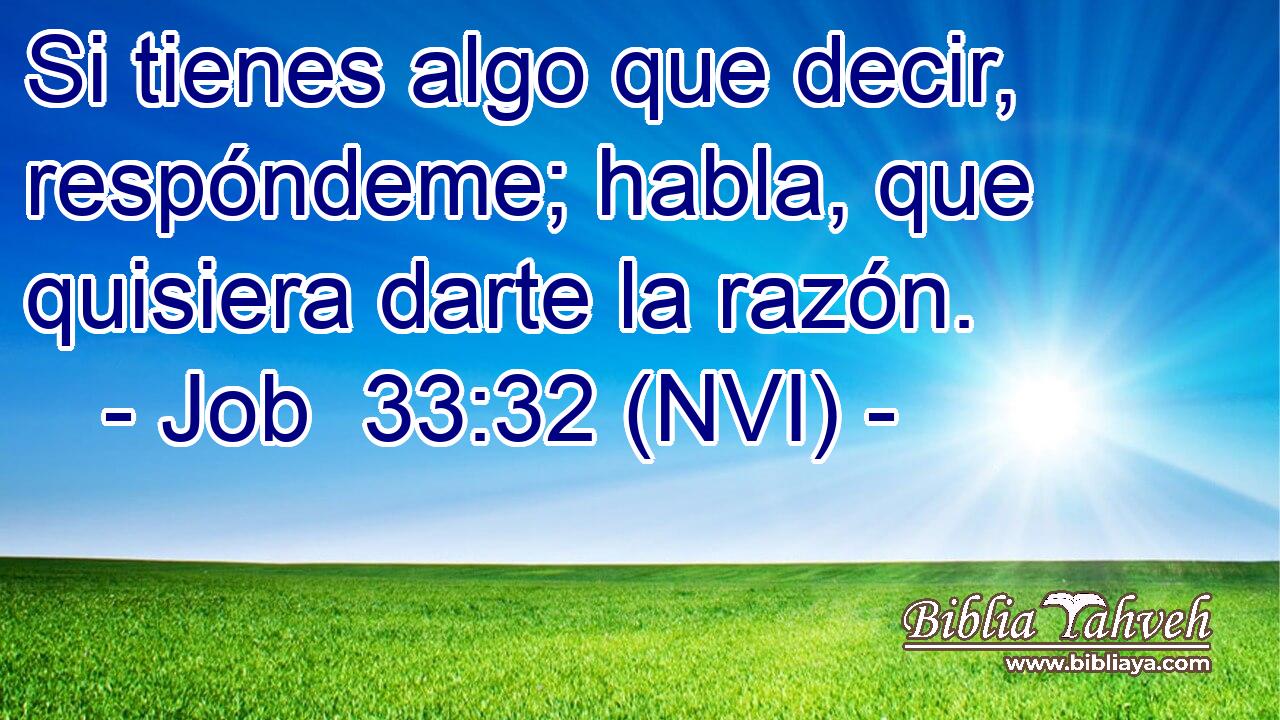  Si tienes algo que decir, respóndeme; habla, que quisiera darte la razón. 