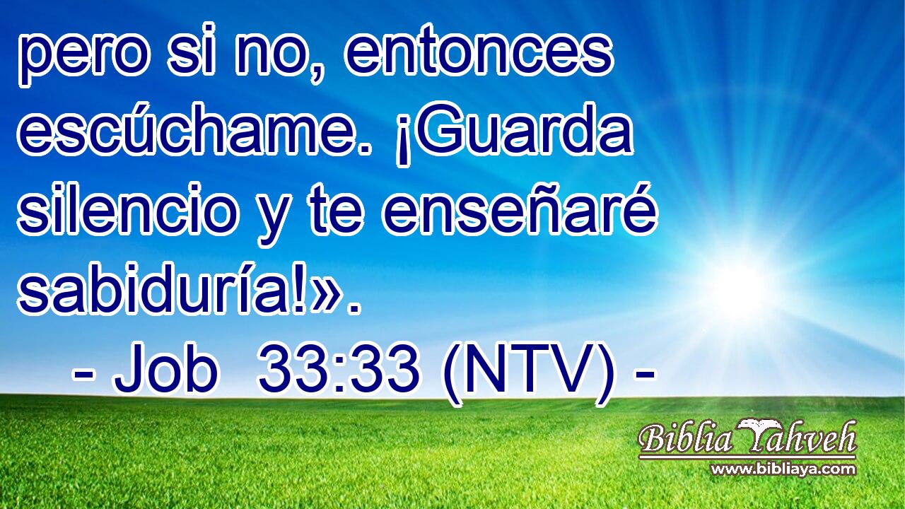 pero si no, entonces escúchame. ¡Guarda silencio y te enseñaré sabiduría!».