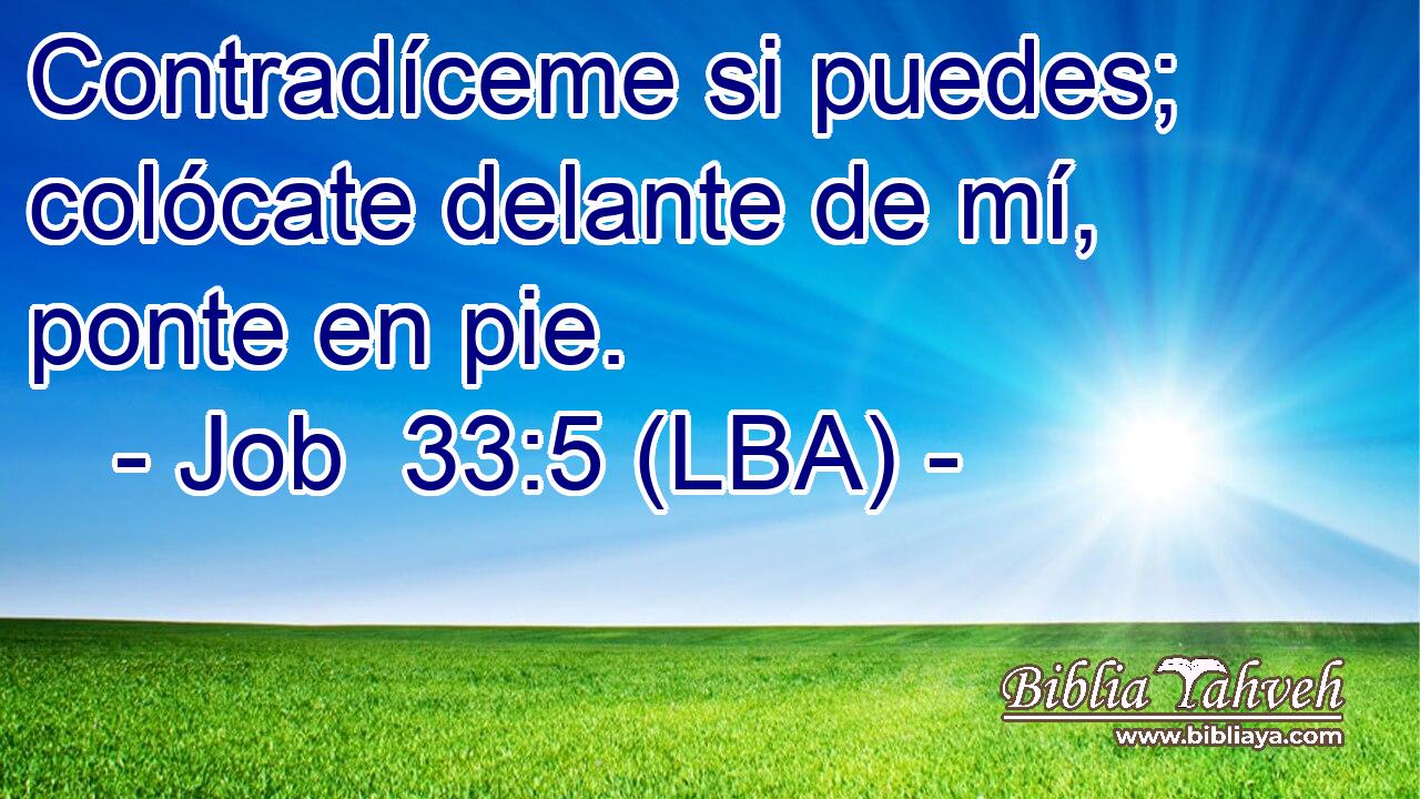 Contradíceme si puedes; colócate delante de mí, ponte en pie.