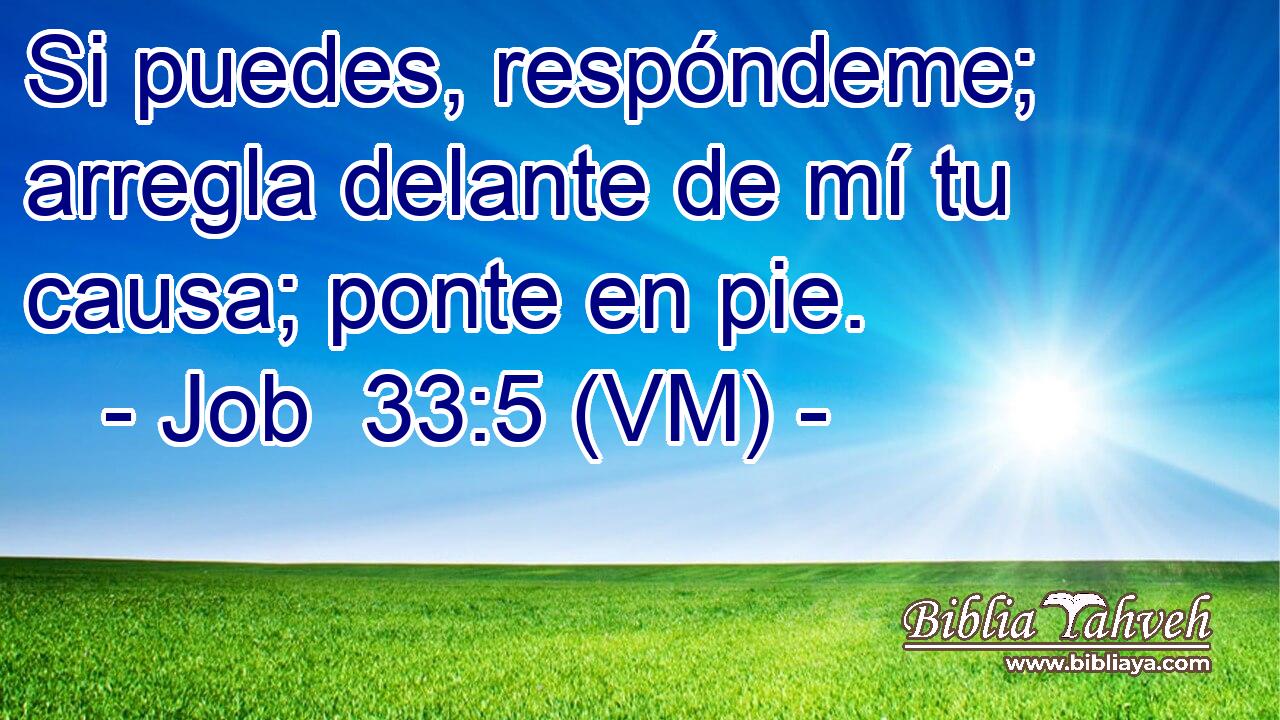  Si puedes, respóndeme; arregla delante de mí tu causa; ponte en pie. 