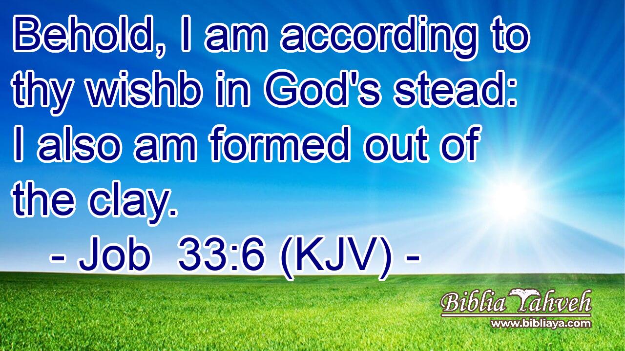 Behold, I am according to thy wishb in God's stead: I also am formed out of the clay.