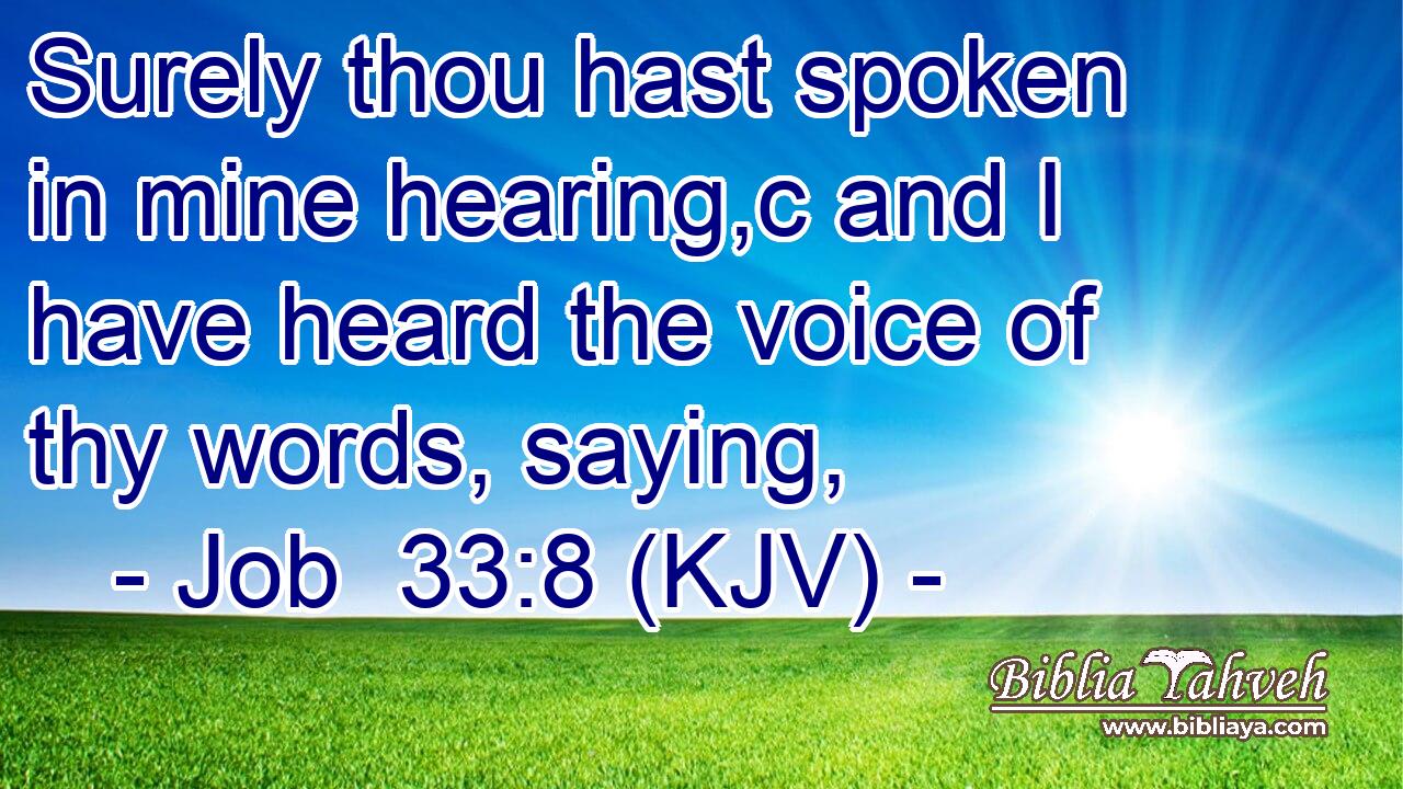 Surely thou hast spoken in mine hearing,c and I have heard the voice of thy words, saying,