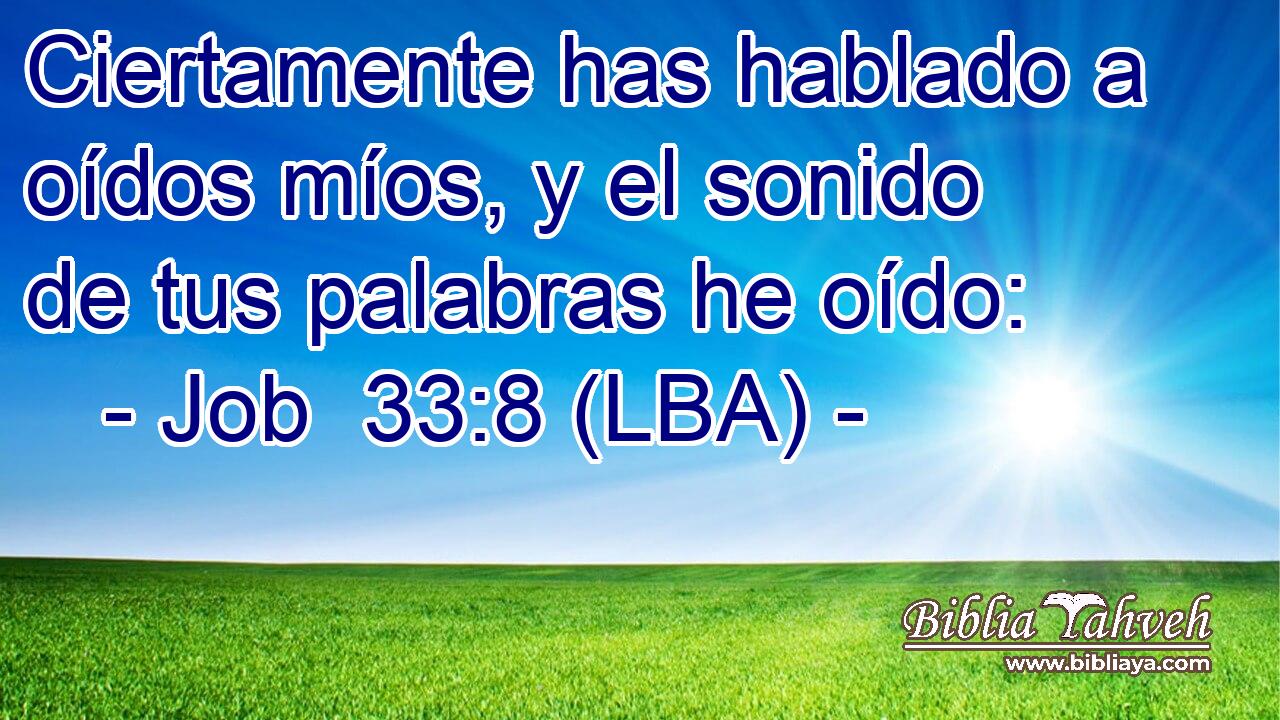 Ciertamente has hablado a oídos míos, y el sonido de tus palabras he oído: