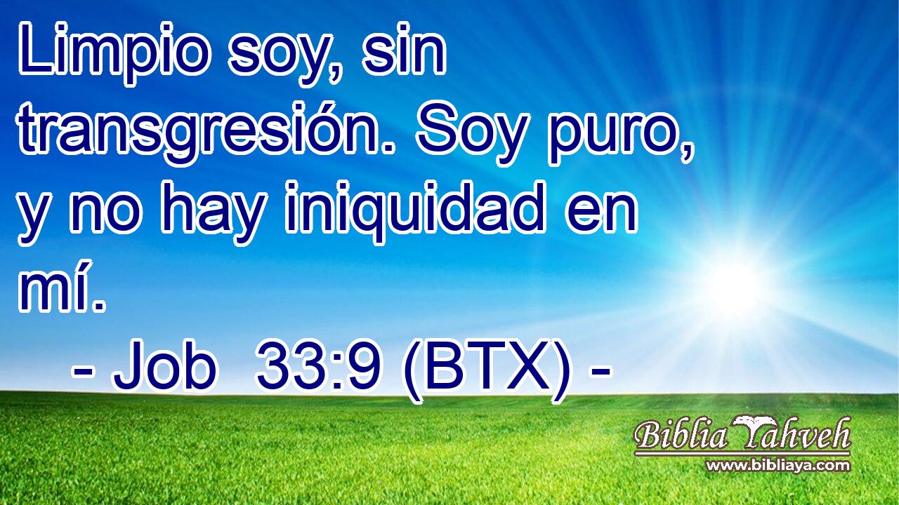 Limpio soy, sin transgresión. Soy puro, y no hay iniquidad en mí.