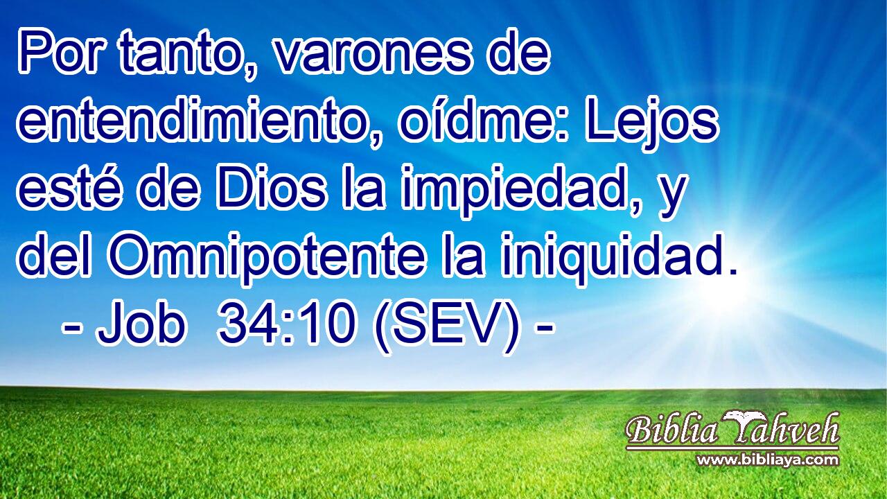 Por tanto, varones de entendimiento, oídme: Lejos esté de Dios la impiedad, y del Omnipotente la iniquidad.