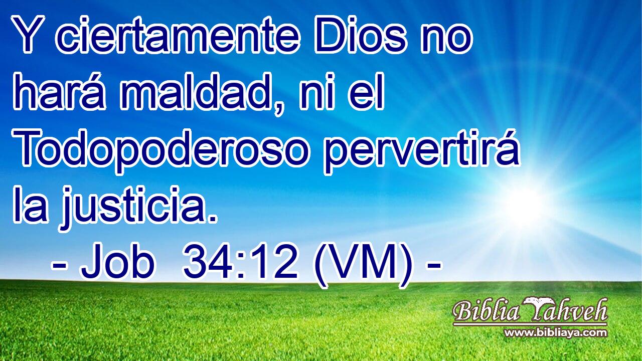  Y ciertamente Dios no hará maldad, ni el Todopoderoso pervertirá la justicia. 
