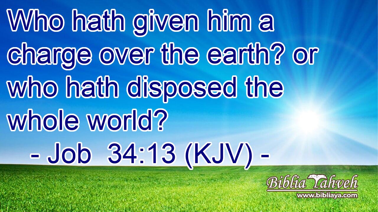 Who hath given him a charge over the earth? or who hath disposed the whole world?