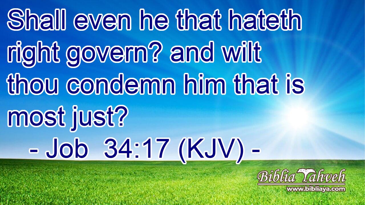 Shall even he that hateth right govern? and wilt thou condemn him that is most just?