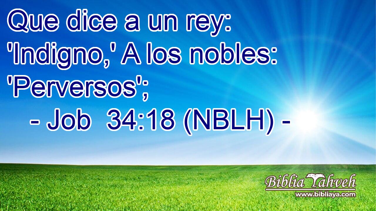  Que dice a un rey: 'Indigno,' A los nobles: 'Perversos'; 