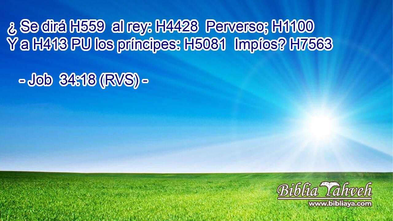 ¿ Se dirá H559  al rey: H4428  Perverso; H1100  Y a H413 PU los príncipes: H5081  Impíos? H7563  